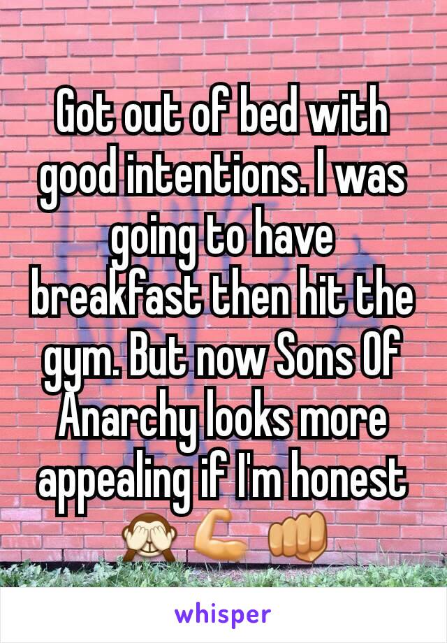 Got out of bed with good intentions. I was going to have breakfast then hit the gym. But now Sons Of Anarchy looks more appealing if I'm honest 🙈💪👊