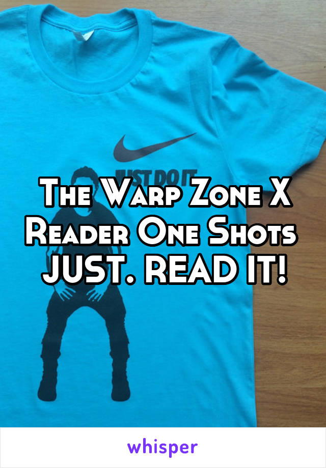 The Warp Zone X Reader One Shots 
JUST. READ IT!
