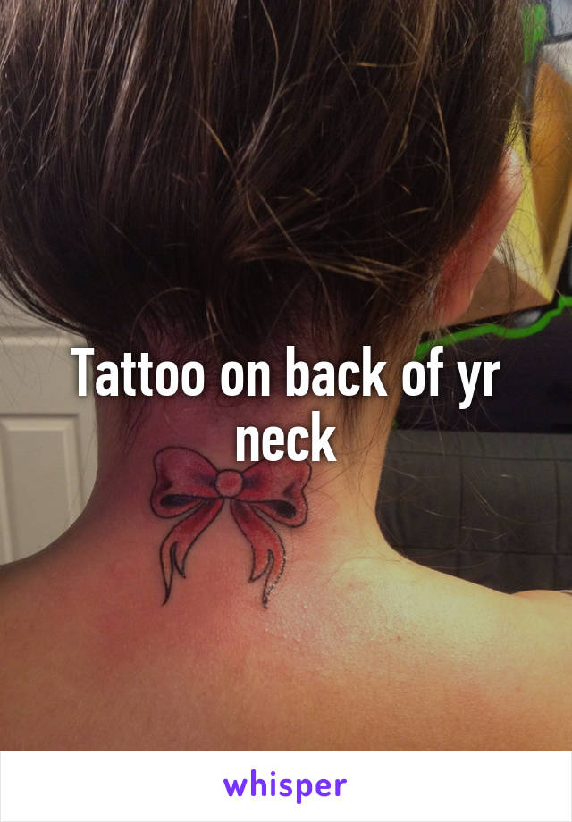 Tattoo on back of yr neck
