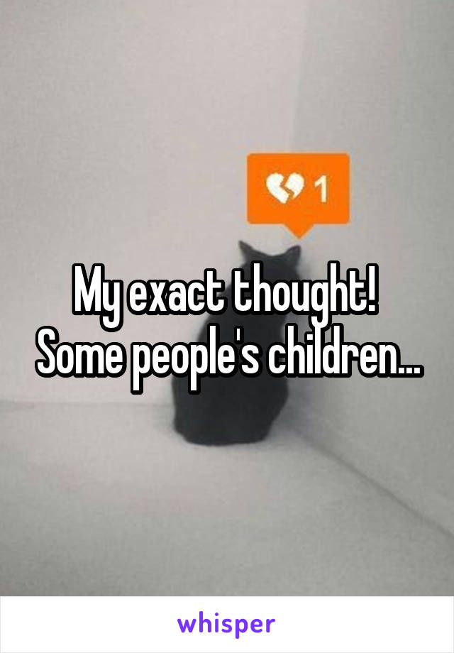 My exact thought!  Some people's children...