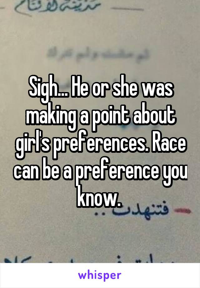 Sigh... He or she was making a point about girl's preferences. Race can be a preference you know. 