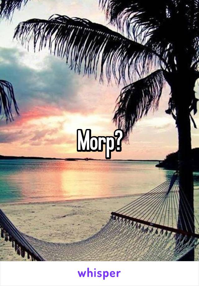 Morp?
