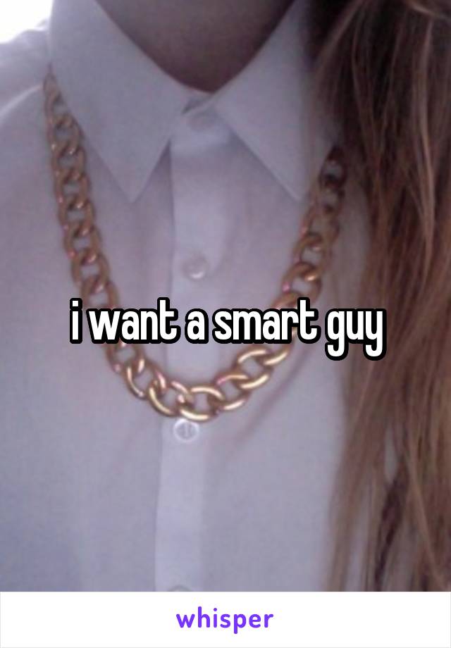 i want a smart guy