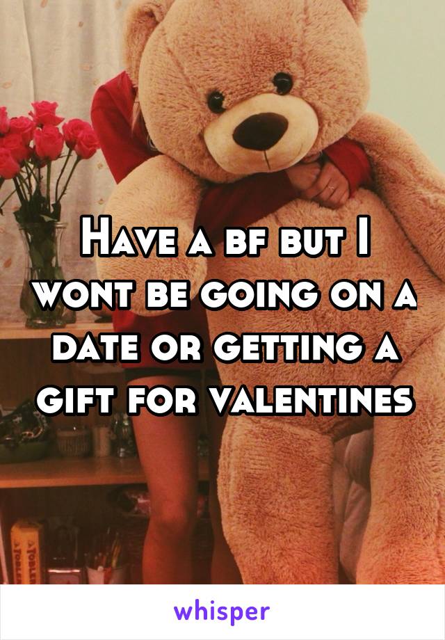Have a bf but I wont be going on a date or getting a gift for valentines