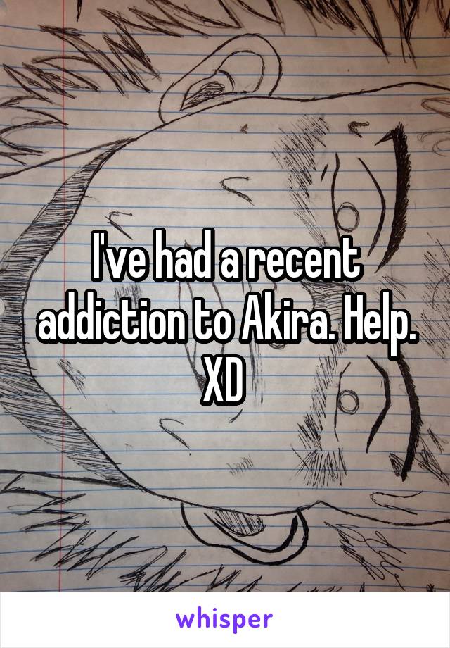 I've had a recent addiction to Akira. Help. XD 