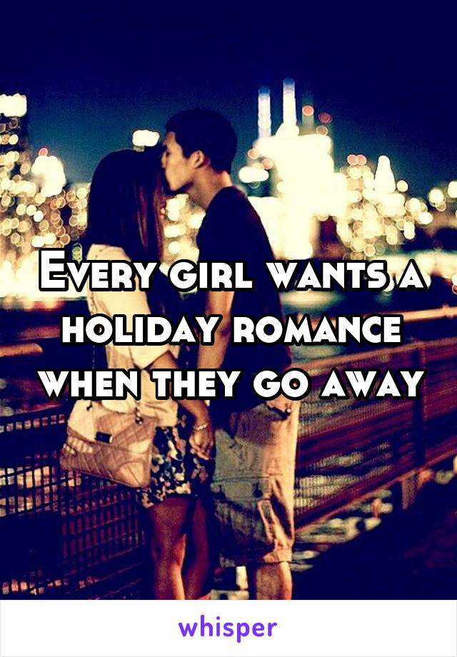Every girl wants a holiday romance when they go away
