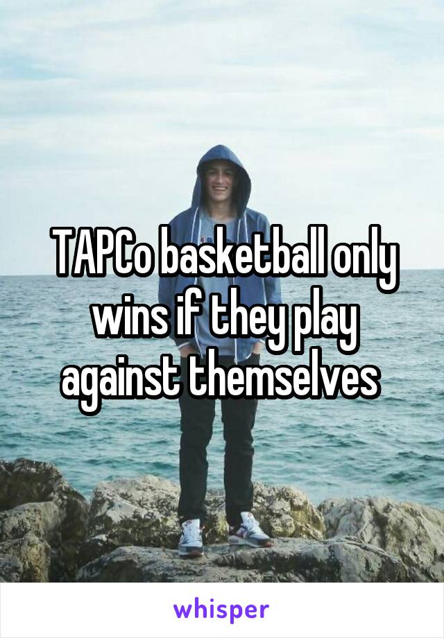 TAPCo basketball only wins if they play against themselves 