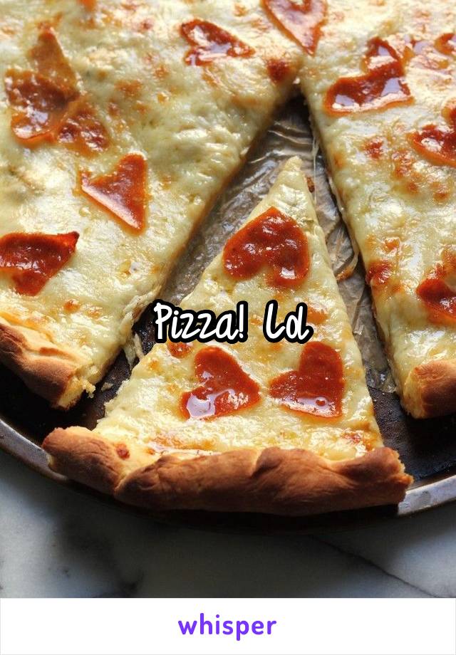 Pizza! Lol