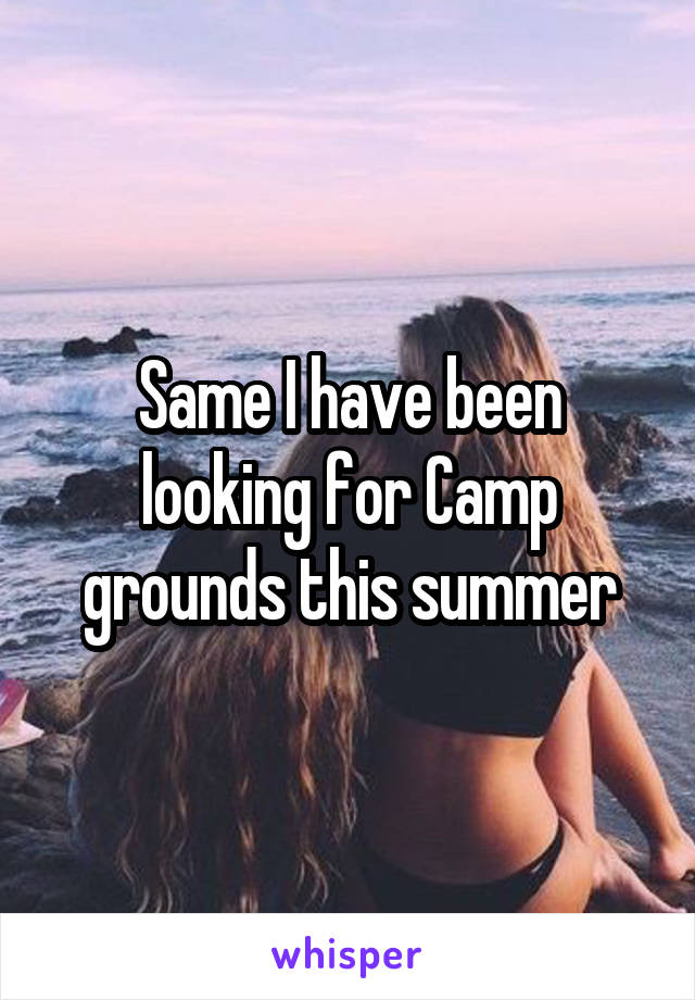 Same I have been looking for Camp grounds this summer