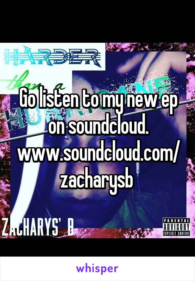 Go listen to my new ep on soundcloud.
www.soundcloud.com/zacharysb 