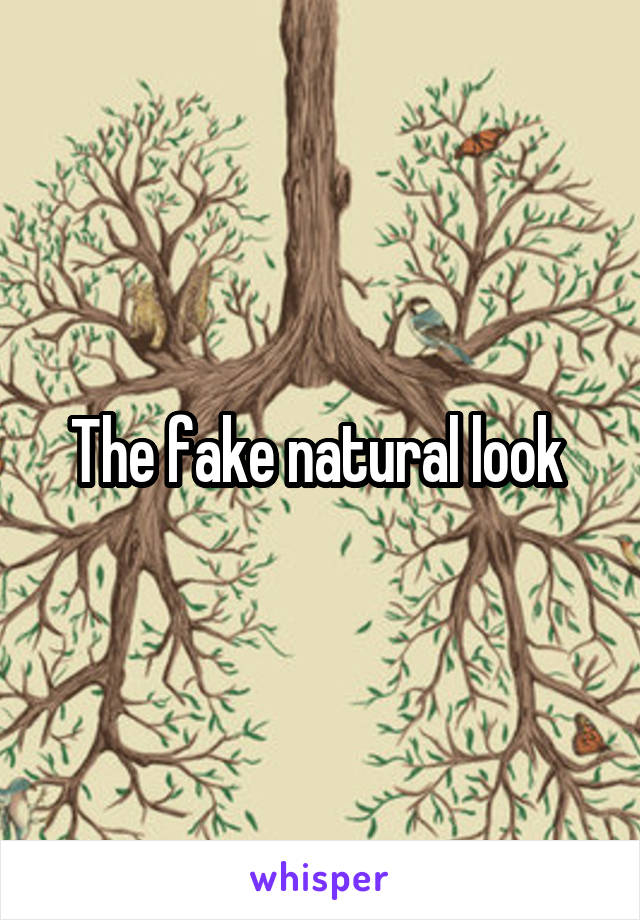 The fake natural look 