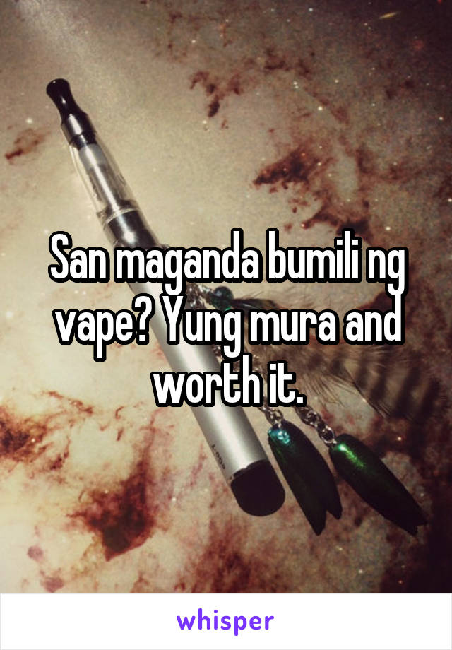 San maganda bumili ng vape? Yung mura and worth it.