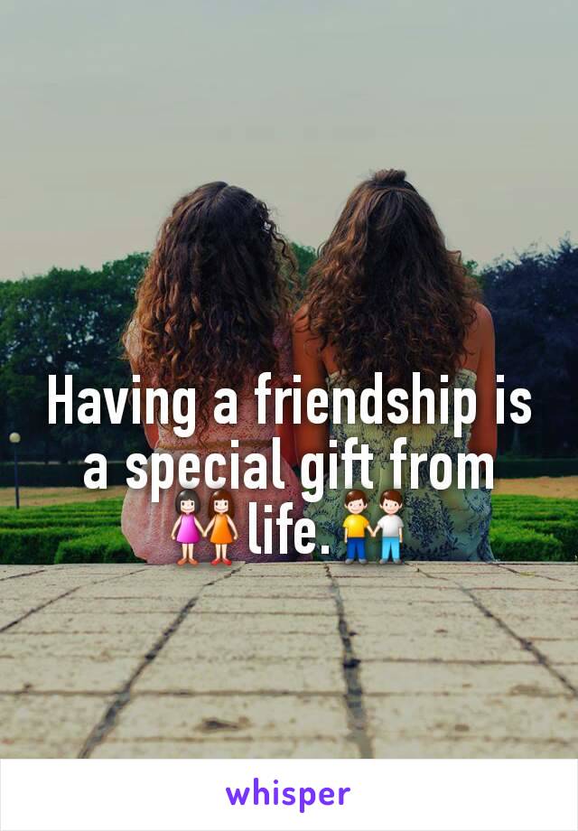 Having a friendship is a special gift from 👭life.👬