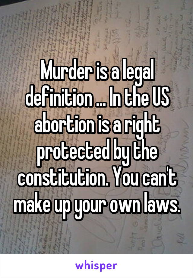 Murder is a legal definition ... In the US abortion is a right protected by the constitution. You can't make up your own laws.