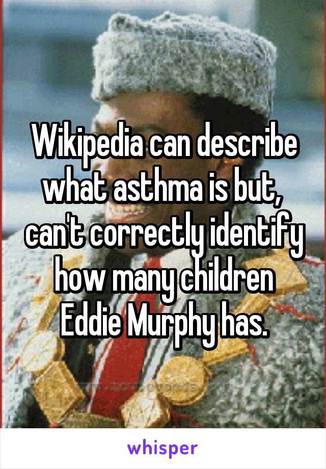 Wikipedia can describe what asthma is but,  can't correctly identify how many children Eddie Murphy has.