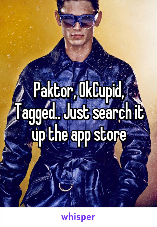 Paktor, OkCupid, Tagged.. Just search it up the app store