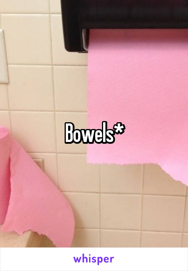 Bowels*