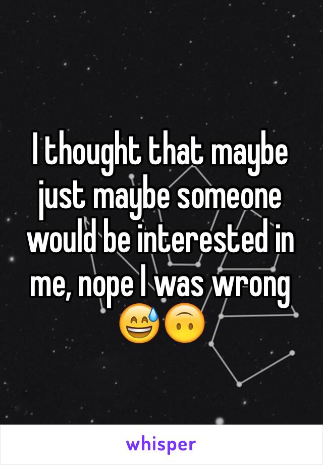 I thought that maybe just maybe someone would be interested in me, nope I was wrong 😅🙃