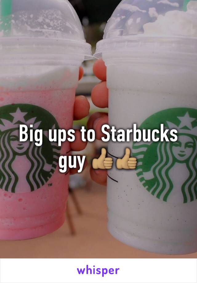 Big ups to Starbucks guy 👍🏽👍🏽