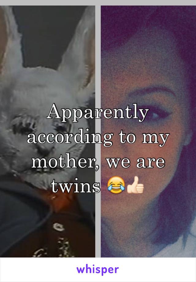 Apparently according to my mother, we are twins 😂👍🏻