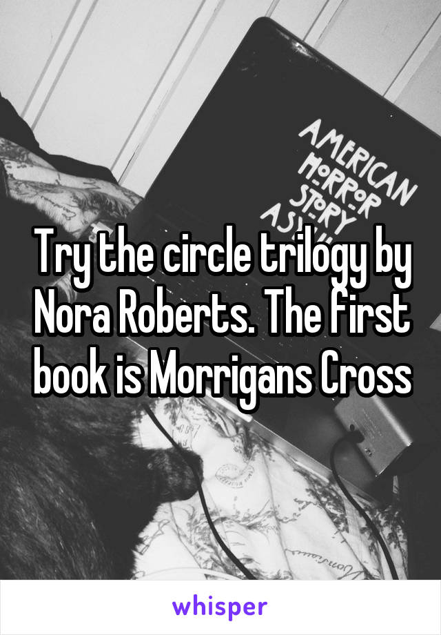 Try the circle trilogy by Nora Roberts. The first book is Morrigans Cross