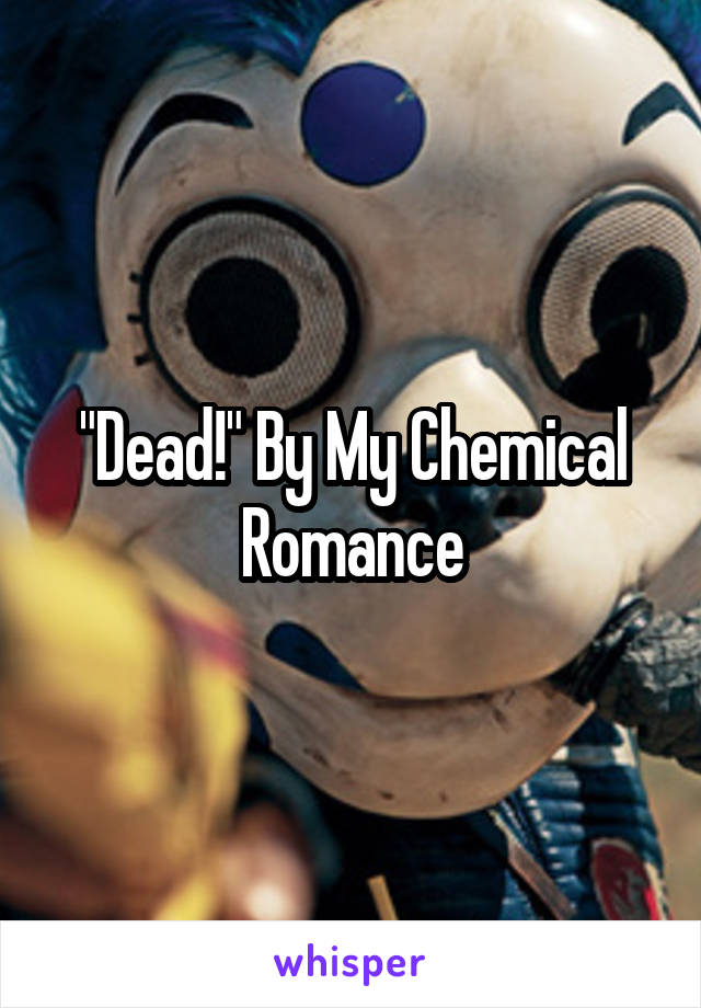 "Dead!" By My Chemical Romance