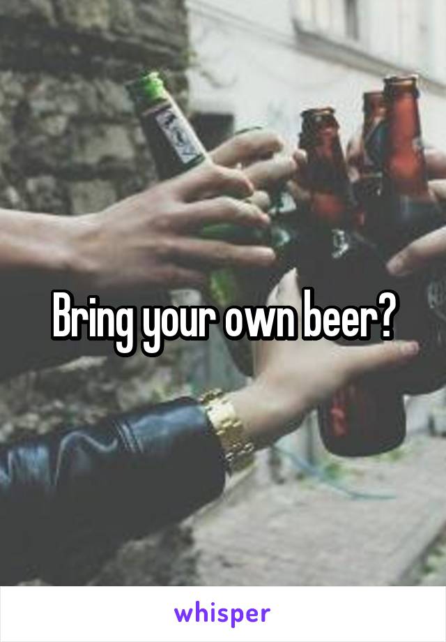 Bring your own beer?