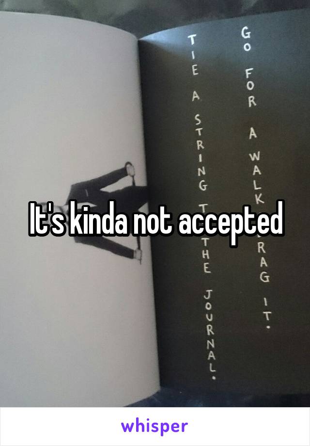 It's kinda not accepted