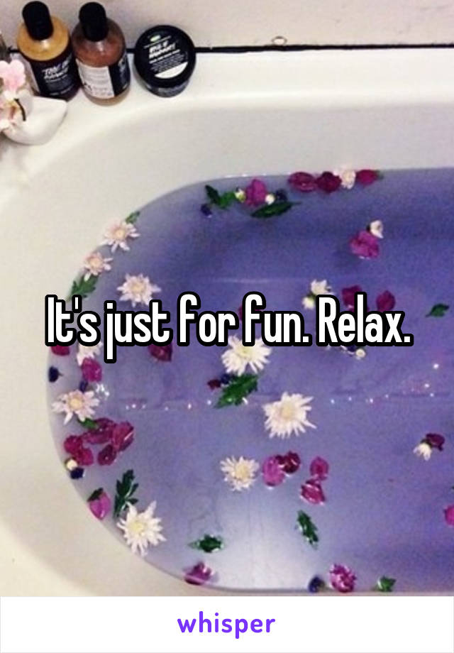 It's just for fun. Relax.