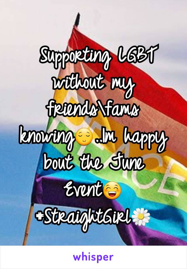  Supporting LGBT without my friends\fams knowing😌..Im happy bout the June Event😁
#StraightGirl🌼