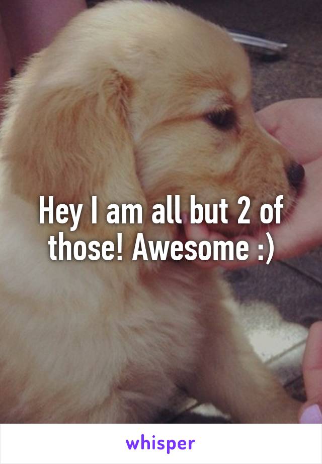 Hey I am all but 2 of those! Awesome :)