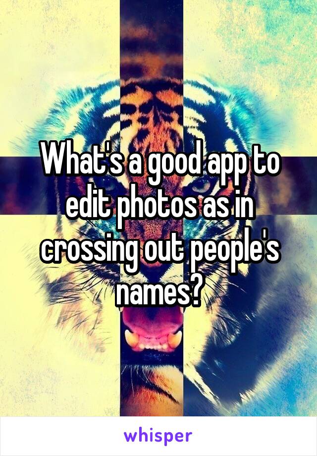 What's a good app to edit photos as in crossing out people's names?