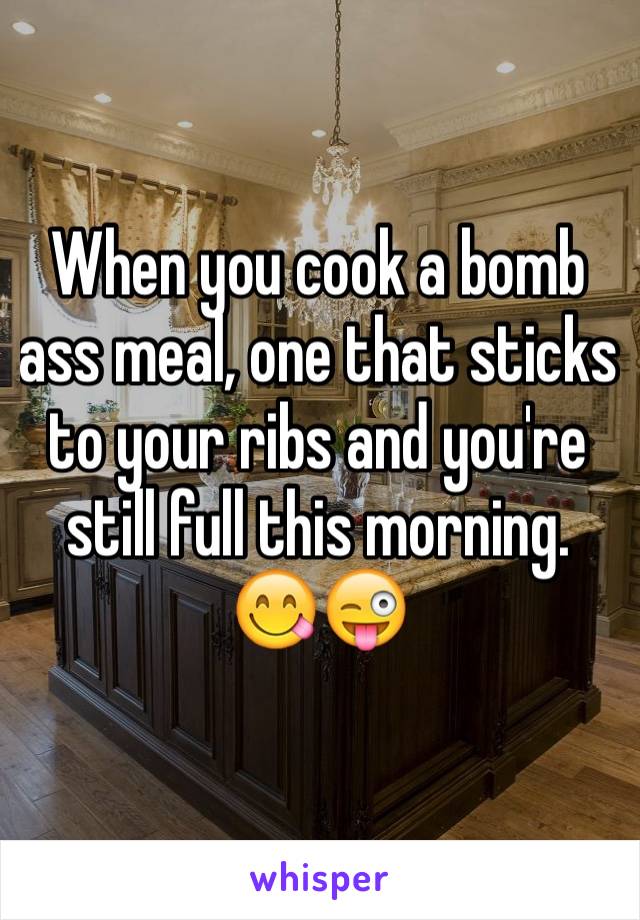 When you cook a bomb ass meal, one that sticks to your ribs and you're still full this morning. 😋😜