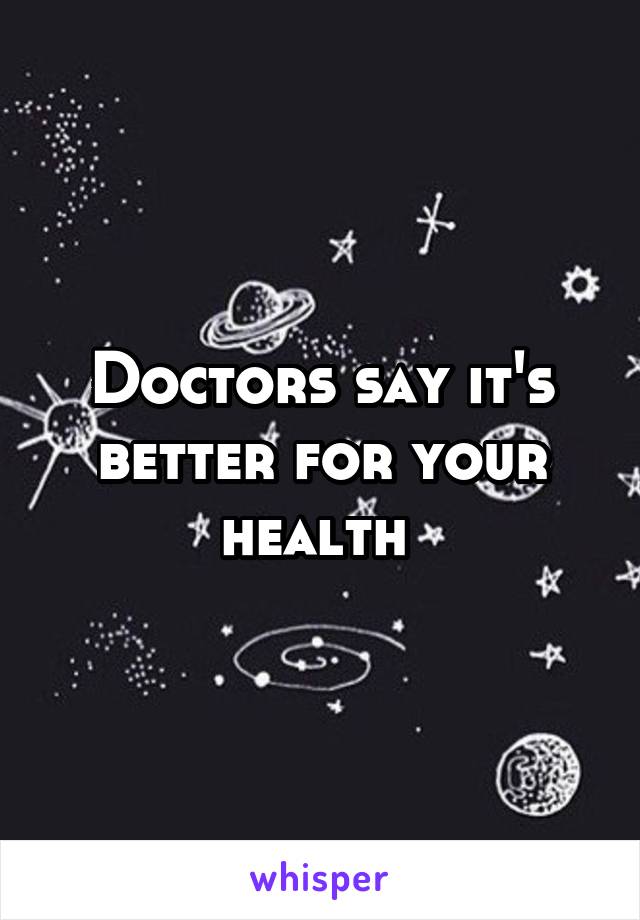 Doctors say it's better for your health 