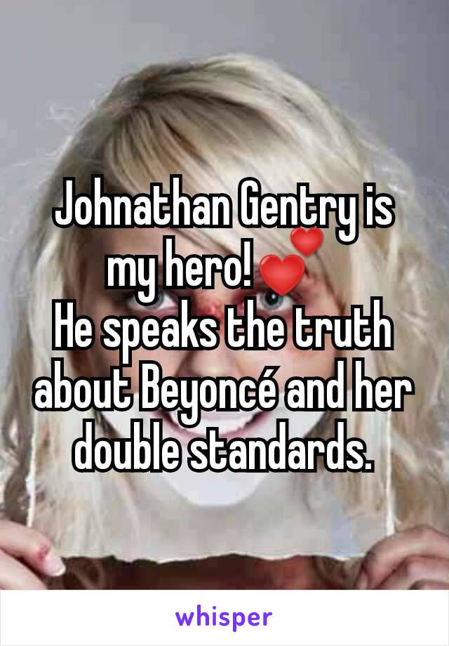 Johnathan Gentry is my hero!💕 
He speaks the truth about Beyoncé and her double standards.