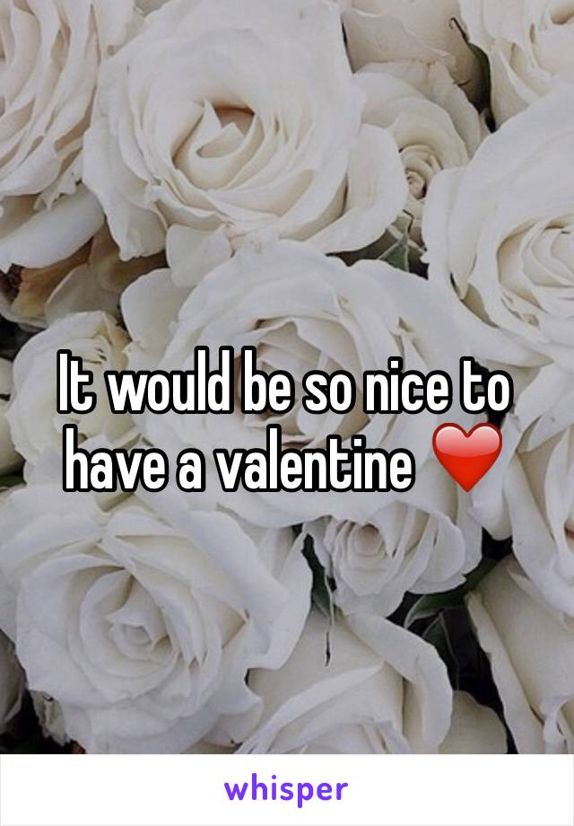 It would be so nice to have a valentine ❤️