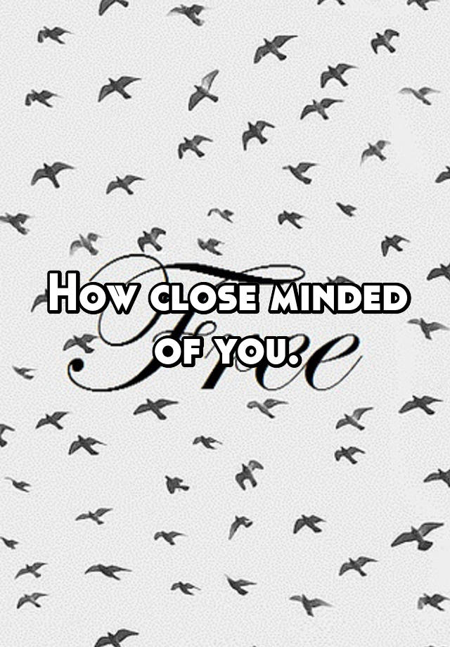 how-close-minded-of-you