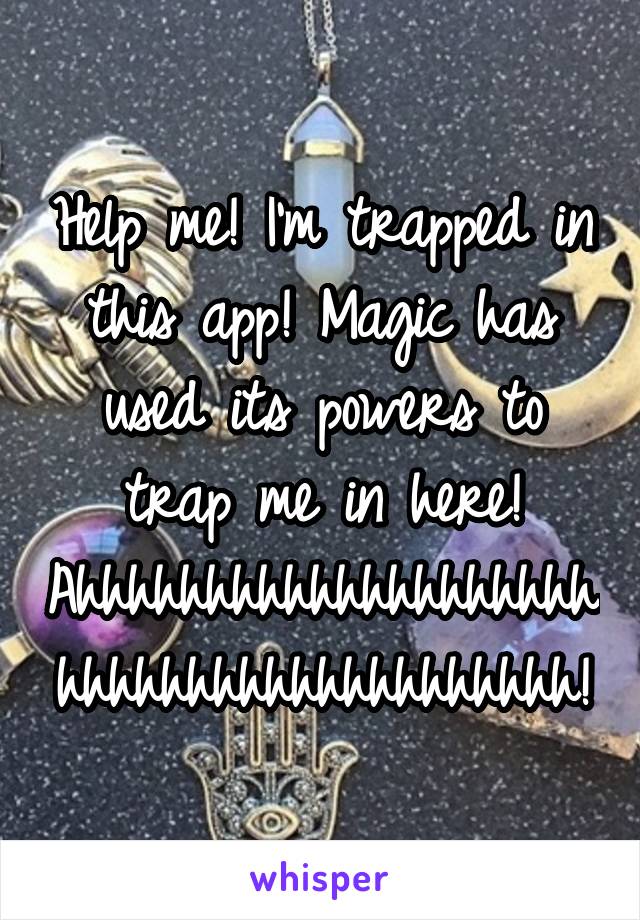 Help me! I'm trapped in this app! Magic has used its powers to trap me in here! Ahhhhhhhhhhhhhhhhhhhhhhhhhhhhhhhhhhhhhhhh!