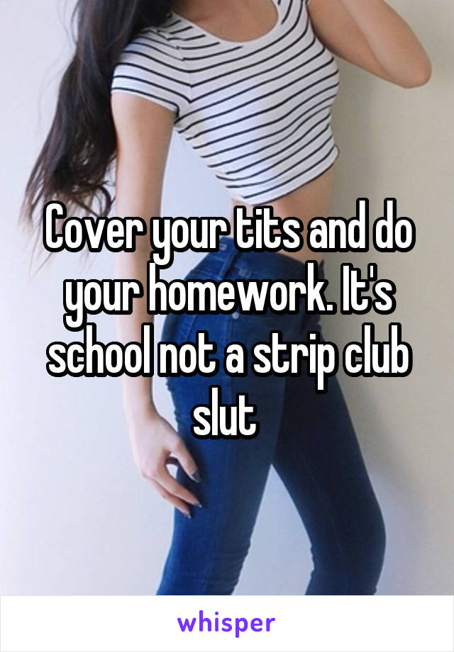 Cover your tits and do your homework. It's school not a strip club slut 
