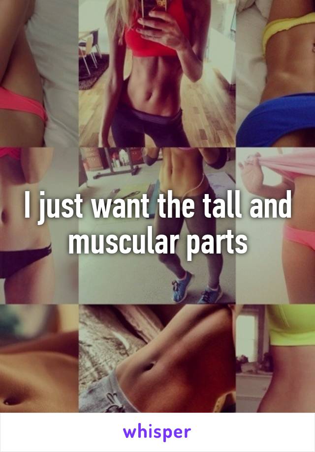 I just want the tall and muscular parts