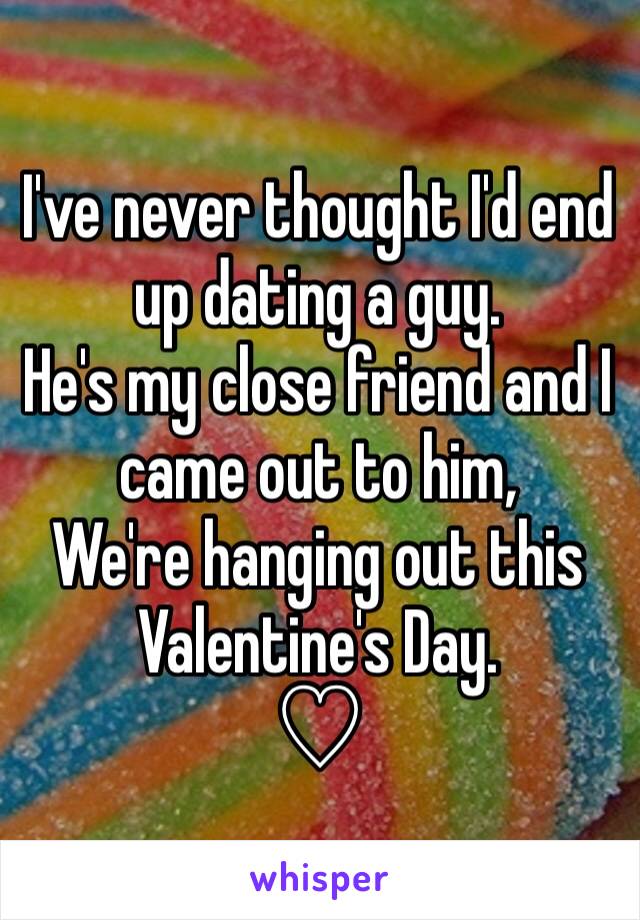 I've never thought I'd end up dating a guy.
He's my close friend and I came out to him,
We're hanging out this Valentine's Day.
♡
