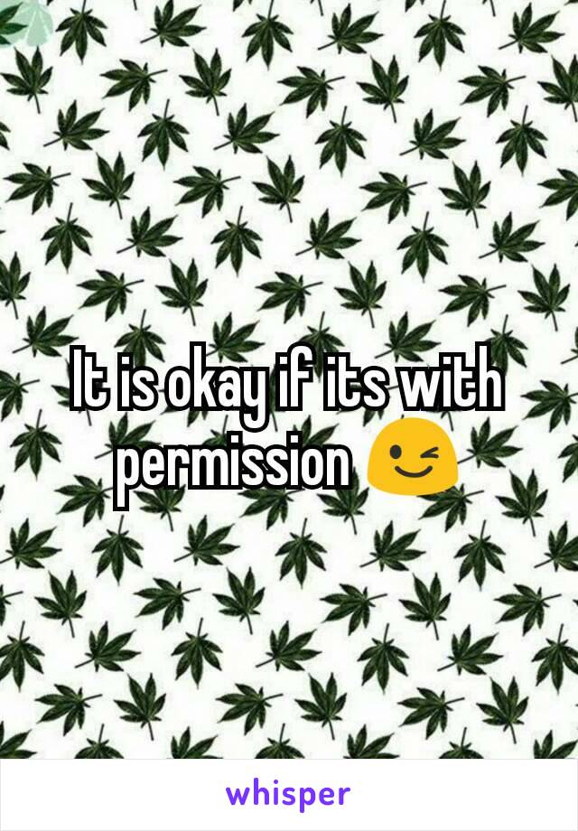 It is okay if its with permission 😉