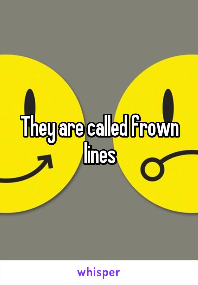 They are called frown lines