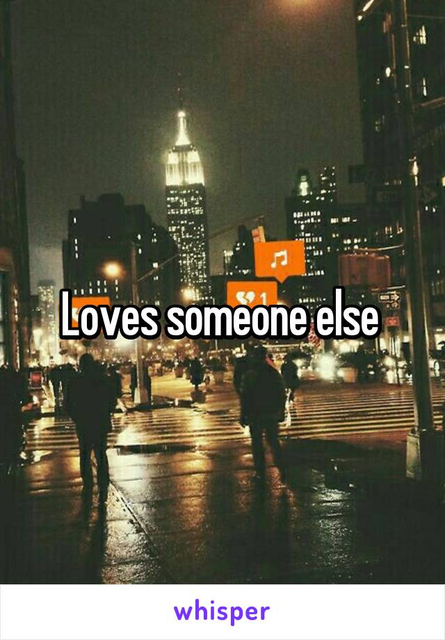 Loves someone else 