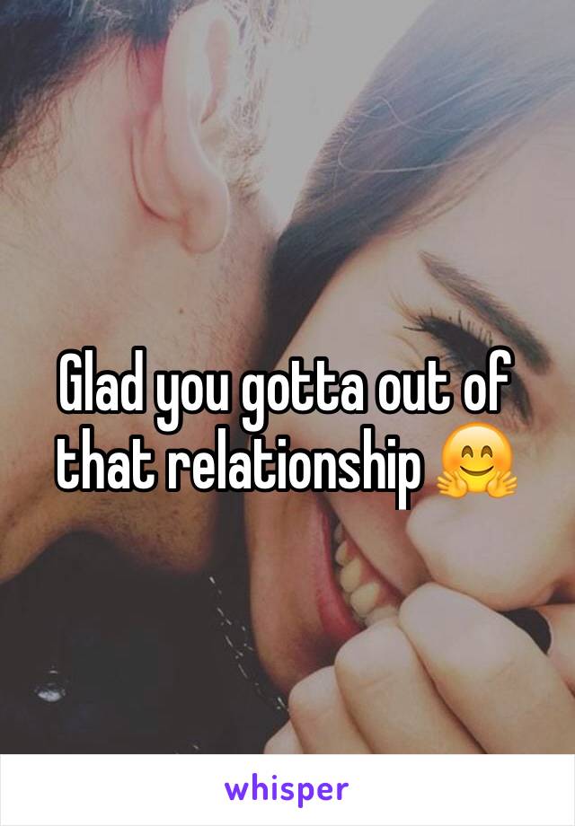 Glad you gotta out of that relationship 🤗