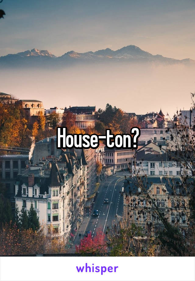 House-ton?