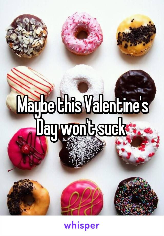 Maybe this Valentine's Day won't suck 