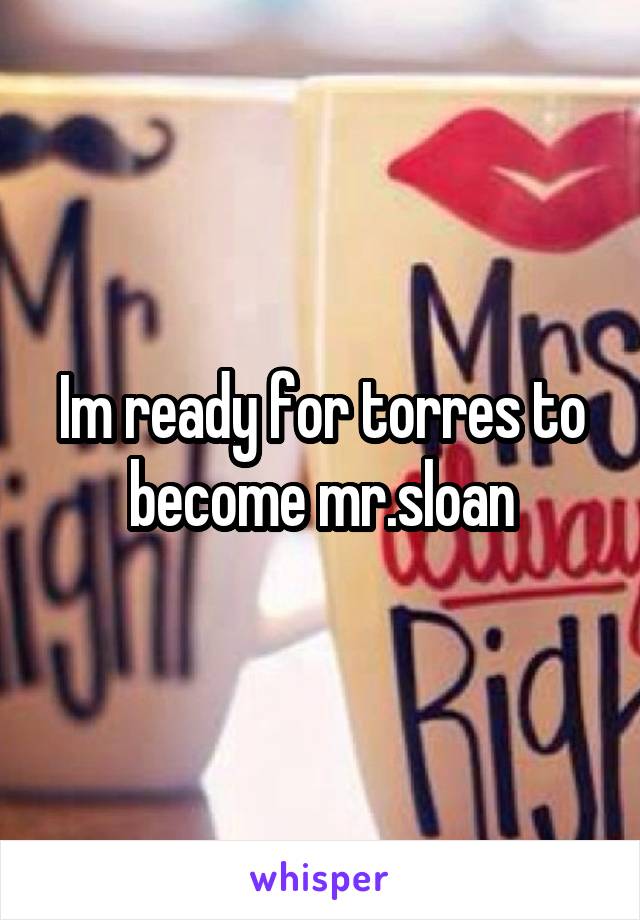 Im ready for torres to become mr.sloan