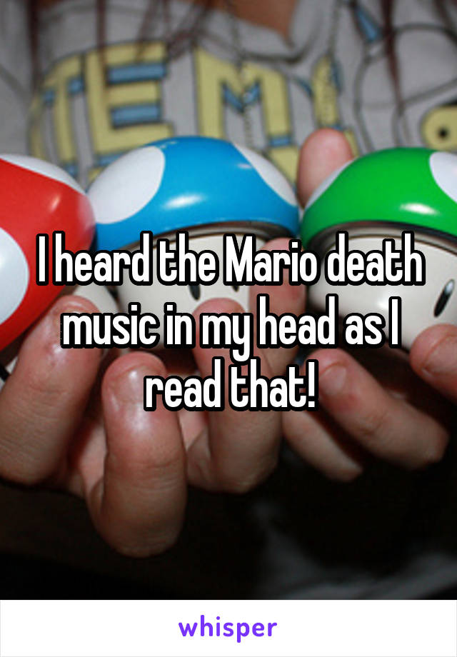 I heard the Mario death music in my head as I read that!