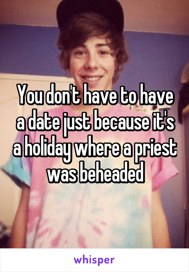 You don't have to have a date just because it's a holiday where a priest was beheaded